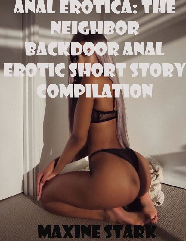 Anal Erotica: The Neighbor Backdoor Anal Erotic Short Story Compilation