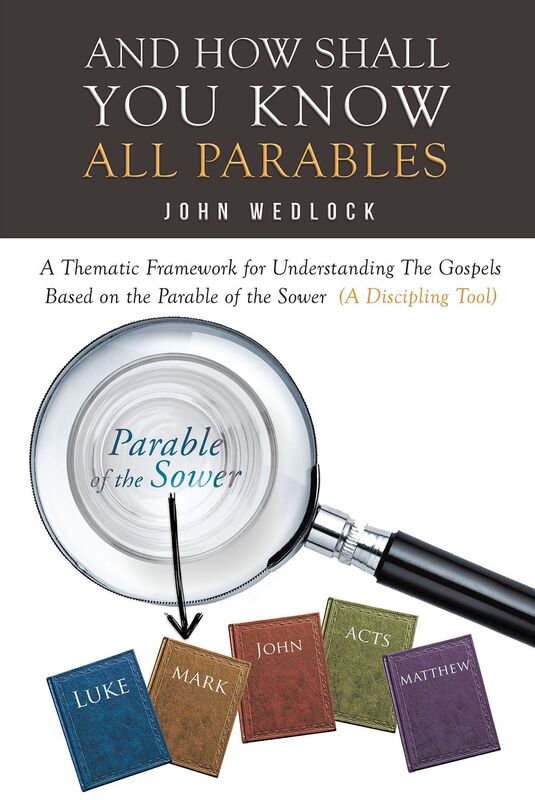 And How Shall You Know All Parables: A Thematic Framework for Understanding The Gospels Based on the Parable of the Sower (A Discipling Tool)