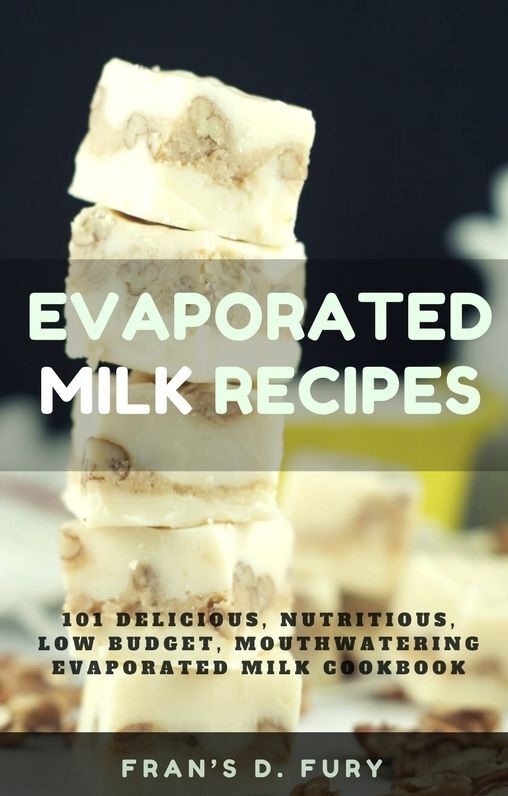 Evaporated Milk Recipes: 101 Delicious, Nutritious, Low Budget, Mouthwatering Evaporated Milk Cookbook