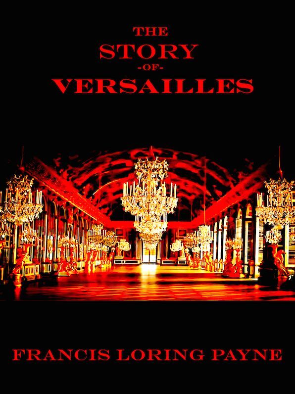 Francis Loring Payne The Story of Versailles