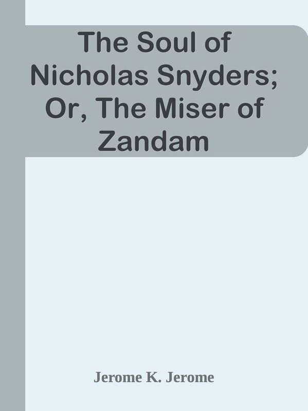 The Soul of Nicholas Snyders; Or, The Miser of Zandam
