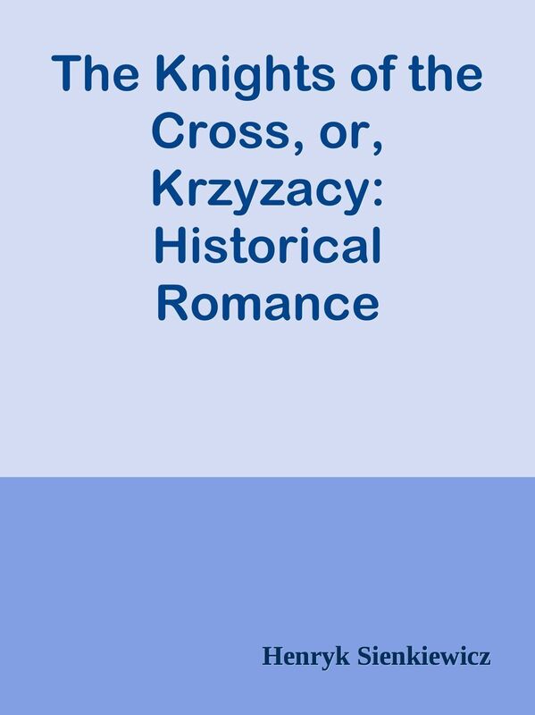 The Knights of the Cross, or, Krzyzacy: Historical Romance