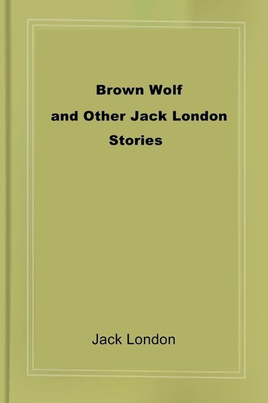 Brown Wolf and Other Jack London Stories