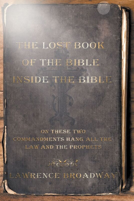 The Lost Book of the Bible Inside the Bible-On These Two Commandments Hang All the Law and the Prophets