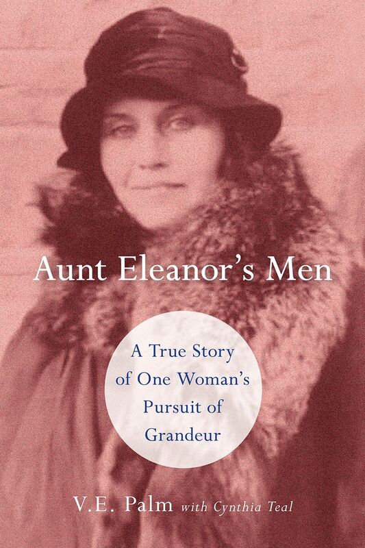 Aunt Eleanors Men: A True Story of One Woman's Pursuit of Grandeur