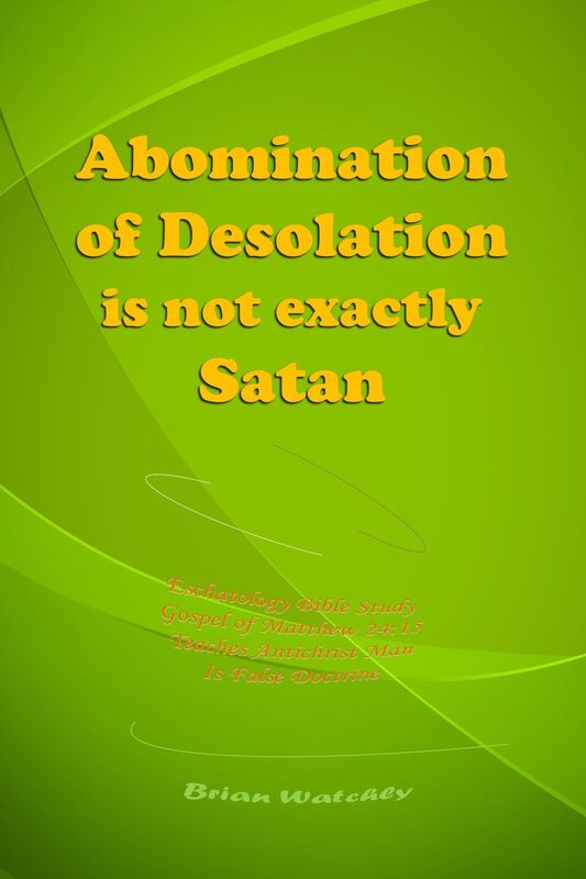 Abomination of Desolation Is Not Exactly Satan > Eschatology Bible Study Gospel of Matthew 24:15 Teaches Antichrist Man is False Doctrine