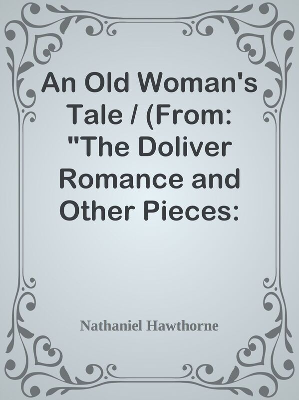 An Old Woman's Tale / (From: "The Doliver Romance and Other Pieces: Tales and Sketch