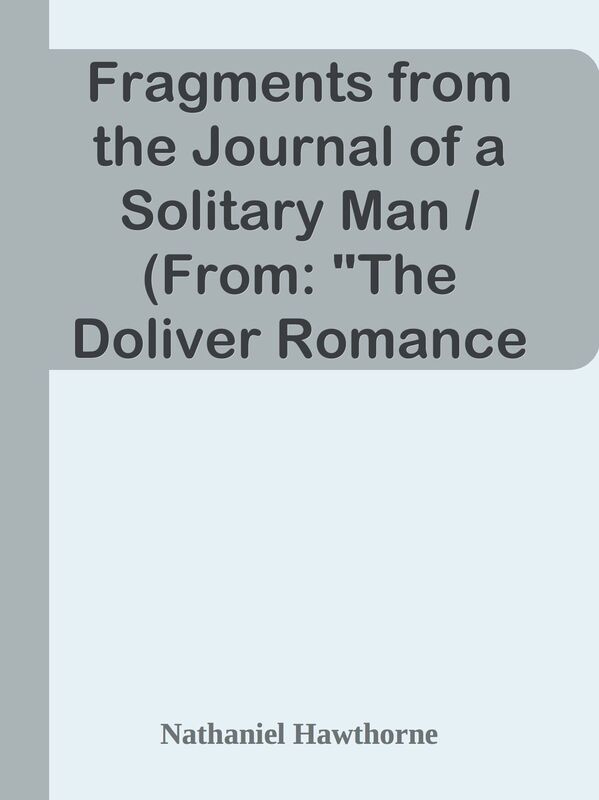 Fragments from the Journal of a Solitary Man / (From: "The Doliver Romance and Other