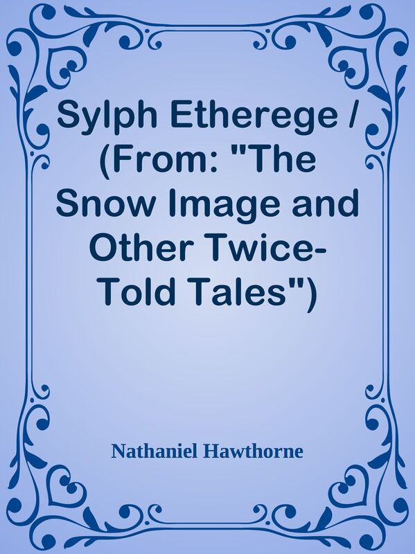 Sylph Etherege / (From: "The Snow Image and Other Twice-Told Tales")