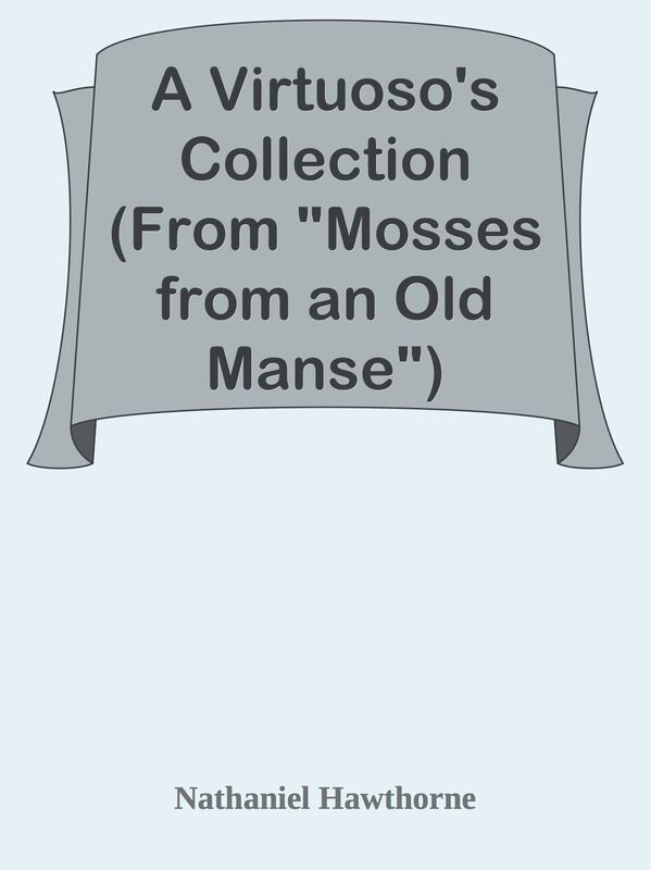 A Virtuoso's Collection (From "Mosses from an Old Manse")
