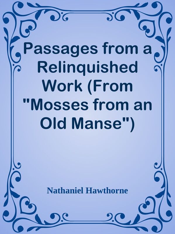 Passages from a Relinquished Work (From "Mosses from an Old Manse")