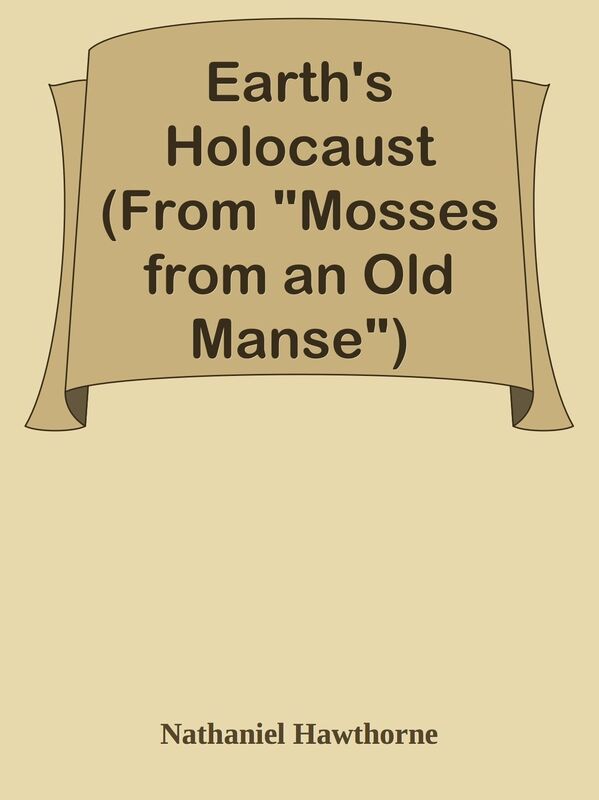 Earth's Holocaust (From "Mosses from an Old Manse")