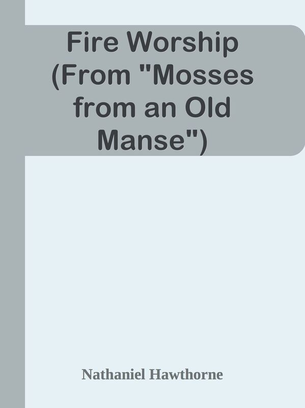 Fire Worship (From "Mosses from an Old Manse")