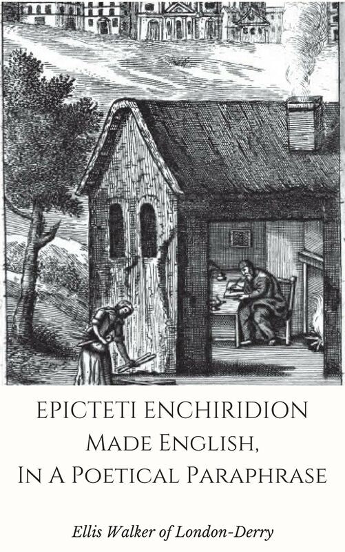 Epicteti Enchiridion, Made English In A Poetical Paraphrase (Annotated)