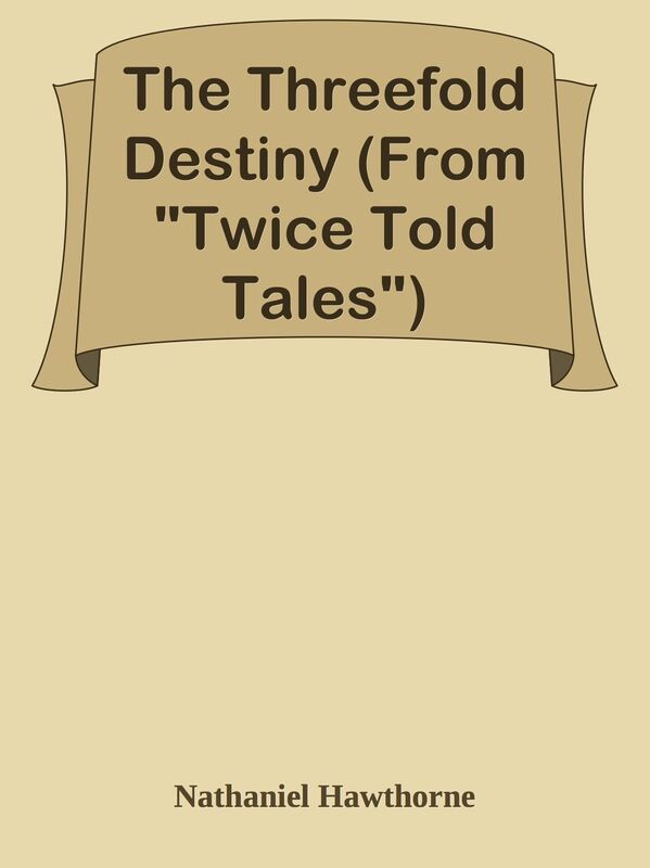 The Threefold Destiny (From "Twice Told Tales")