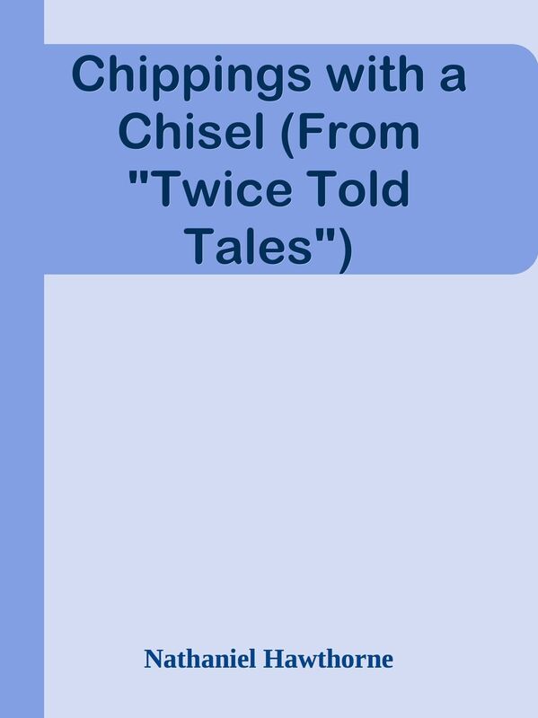 Chippings with a Chisel (From "Twice Told Tales")