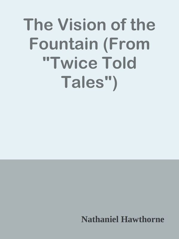 The Vision of the Fountain (From "Twice Told Tales")