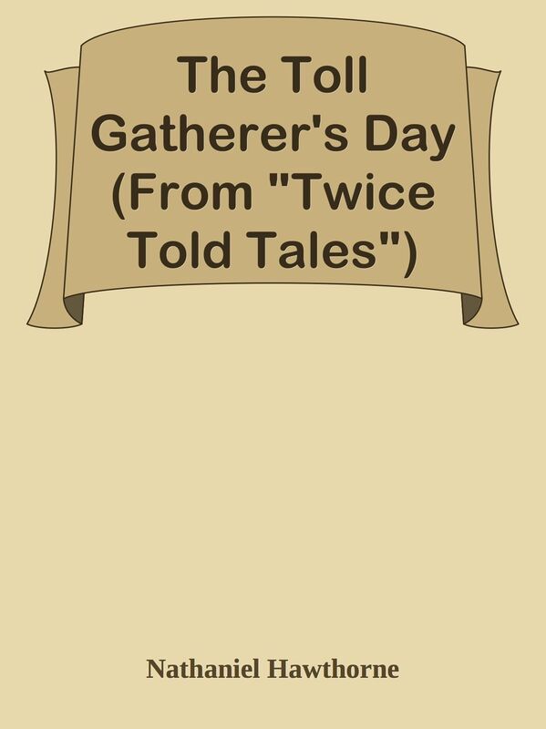 The Toll Gatherer's Day (From "Twice Told Tales")