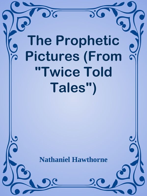 The Prophetic Pictures (From "Twice Told Tales")