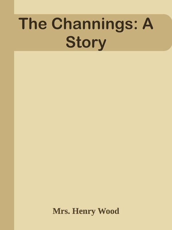 The Channings: A Story