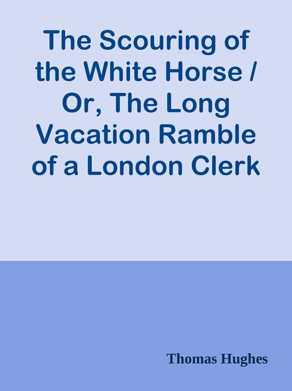 The Scouring of the White Horse / Or, The Long Vacation Ramble of a London Clerk