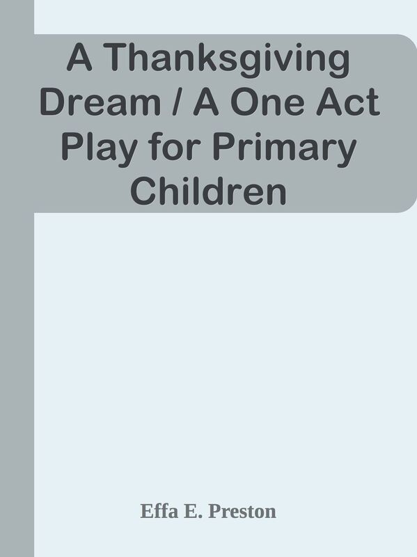 A Thanksgiving Dream / A One Act Play for Primary Children