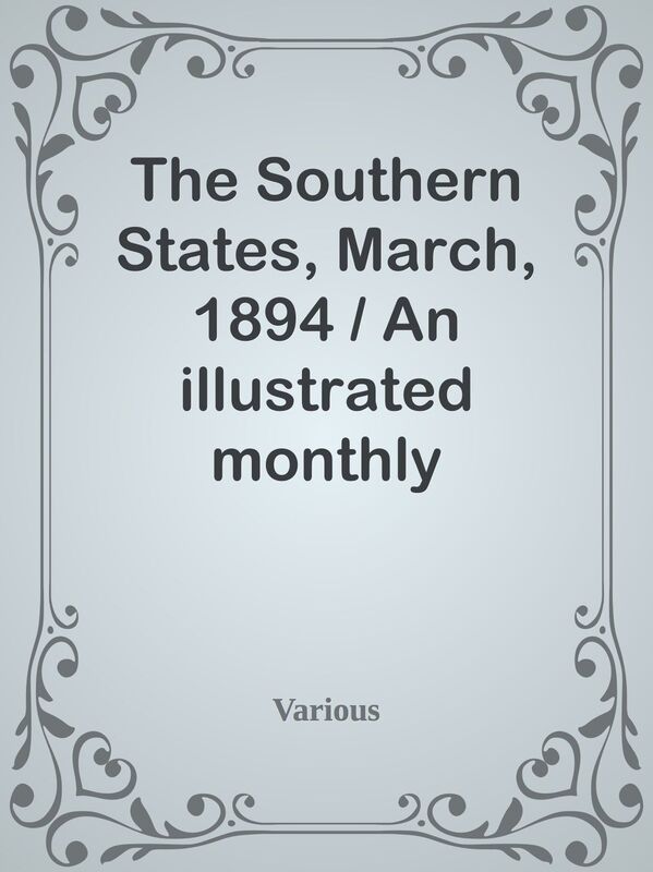 The Southern States, March, 1894 / An illustrated monthly magazine devoted to the So