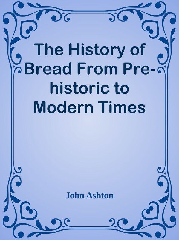 The History of Bread From Pre-historic to Modern Times