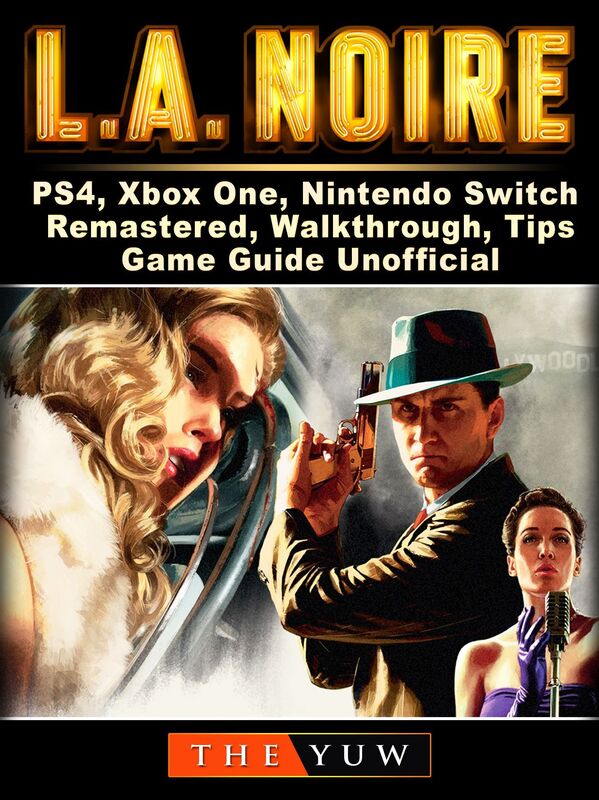 LA Noire, PS4, Xbox One, Nintendo Switch, Remastered, Walkthrough, Tips, Game Guide Unofficial