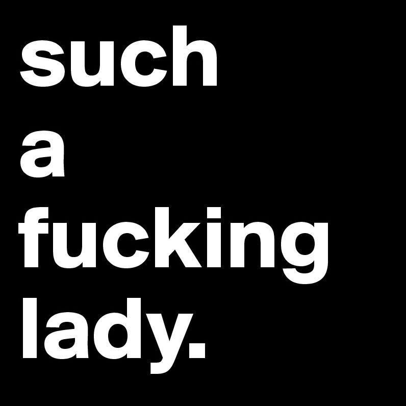 Such A Fuckin' Lady