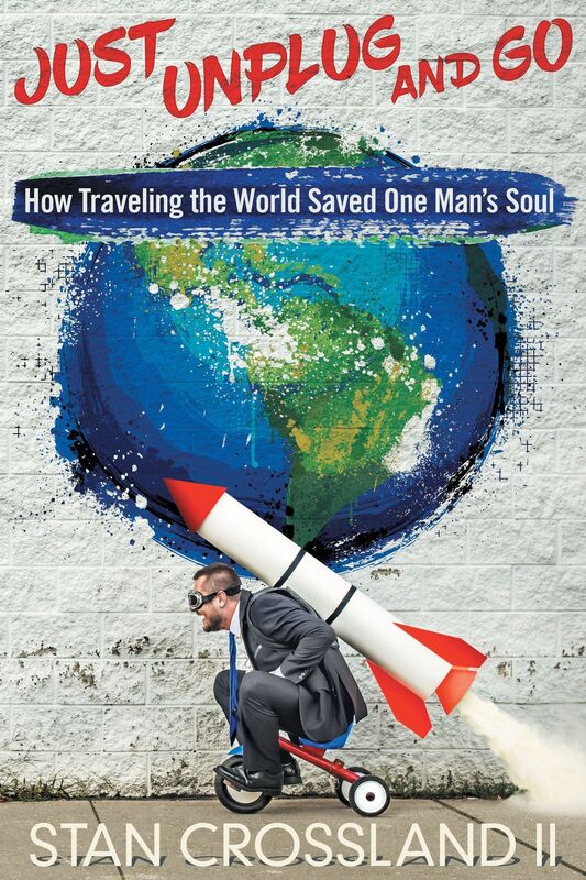 Just Unplug and Go: How Traveling the World Saved One Man's Soul