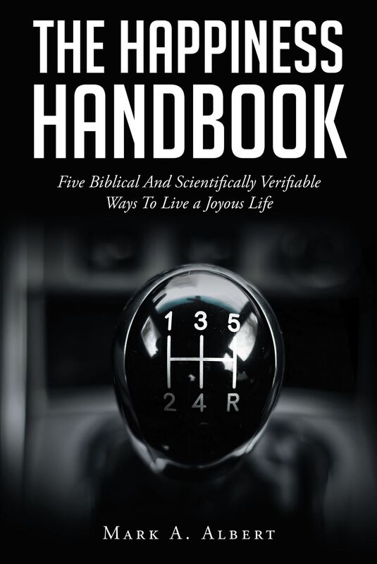 The Happiness Handbook : Five Biblical And Scientifically Verifiable Ways To Live a Joyous Life