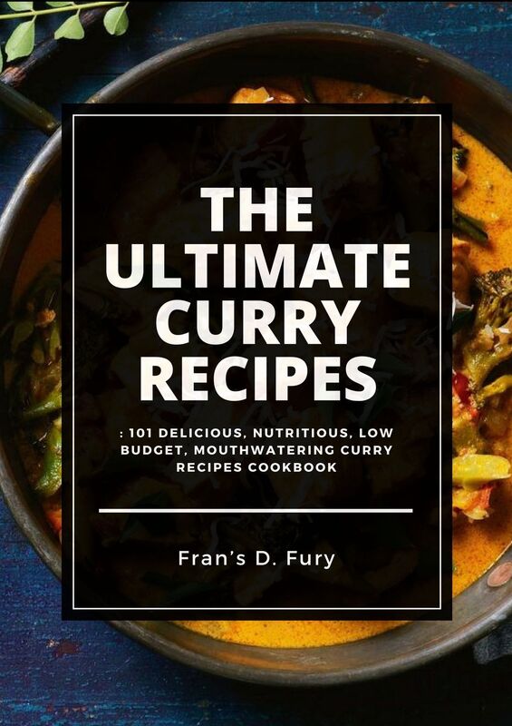The Ultimate Curry Recipes: 101 Delicious, Nutritious, Low Budget, Mouthwatering Curry Recipes Cookbook