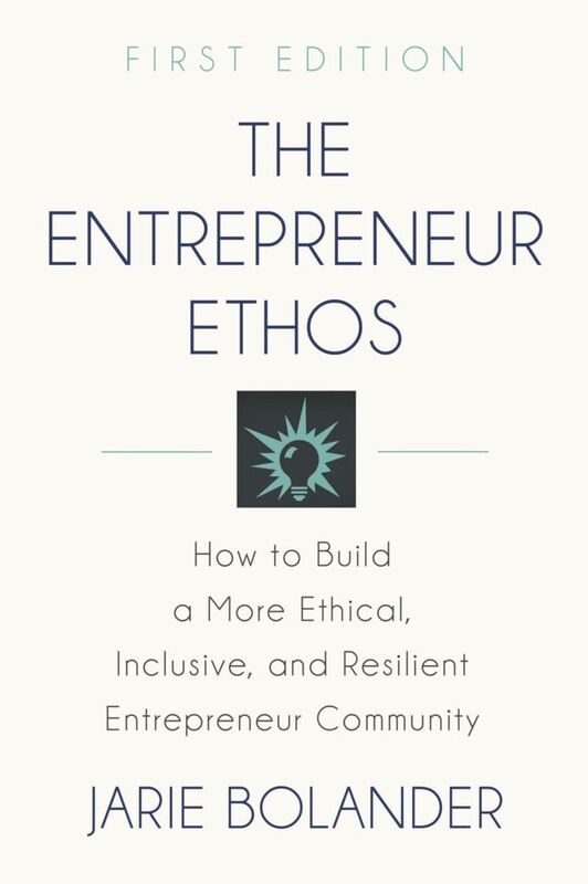 THE ENTREPRENEUR ETHOS: How to Build a More Ethical, Inclusive, and Resilient Entrepreneur Community