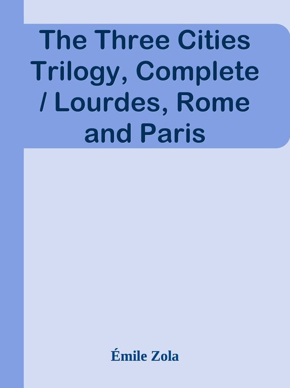 The Three Cities Trilogy, Complete / Lourdes, Rome and Paris