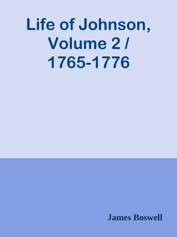 Life of Johnson, Volume 2 / 1765-1776