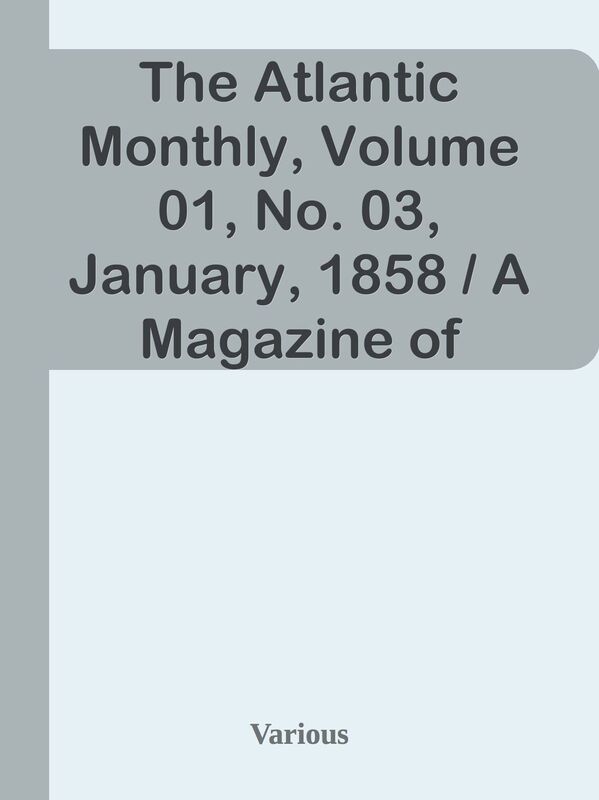 The Atlantic Monthly, Volume 01, No. 03, January, 1858 / A Magazine of Literature, A