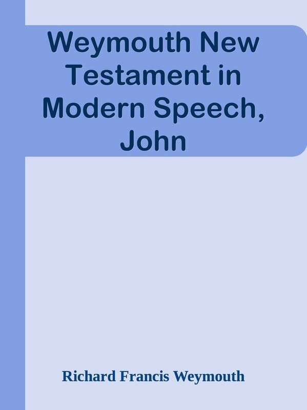 Weymouth New Testament in Modern Speech, John