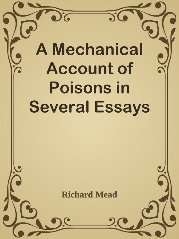 A Mechanical Account of Poisons in Several Essays