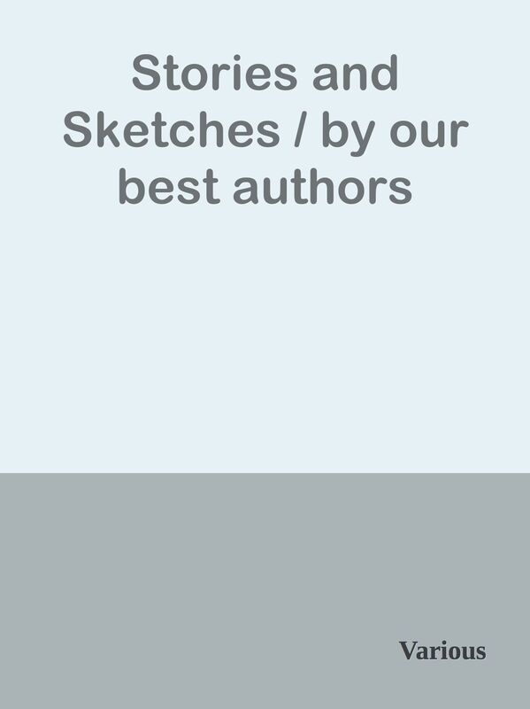 Stories and Sketches / by our best authors