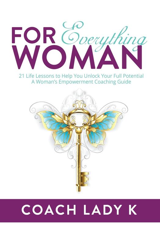 For Everything Woman: 21 Life Lessons to Help You Unlock Your Full Potential A Womans Empowerment Coaching Guide