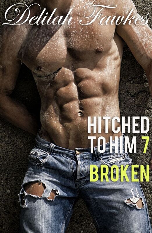 Hitched to Him, Part 7: Broken (A Billionaire Bad Boy Romance)