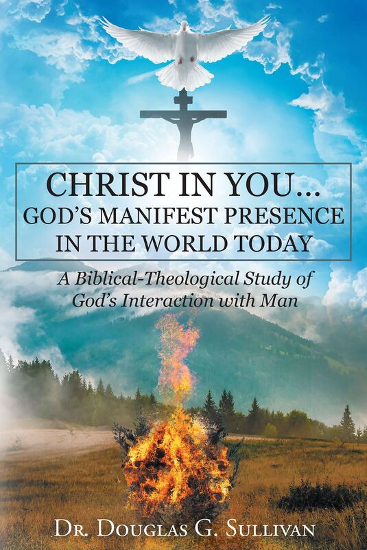 Christ in You God's Manifest Presence in the World Today: A Biblical-Theological Study of Gods Interaction with Man