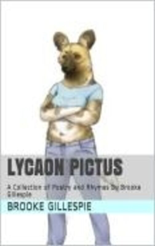 Lycaon Pictus: A Collection of Poetry and Rhymes By Brooke Gillespie