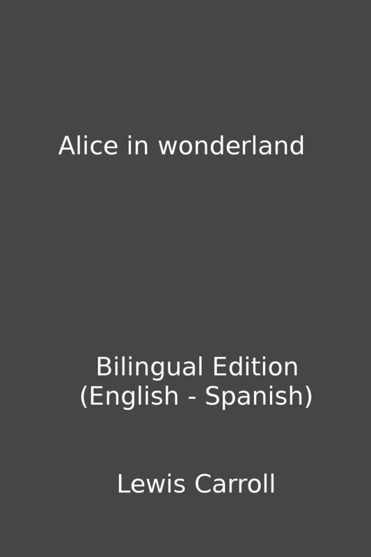 Alice in wonderland (Bilingual Edition English - Spanish)