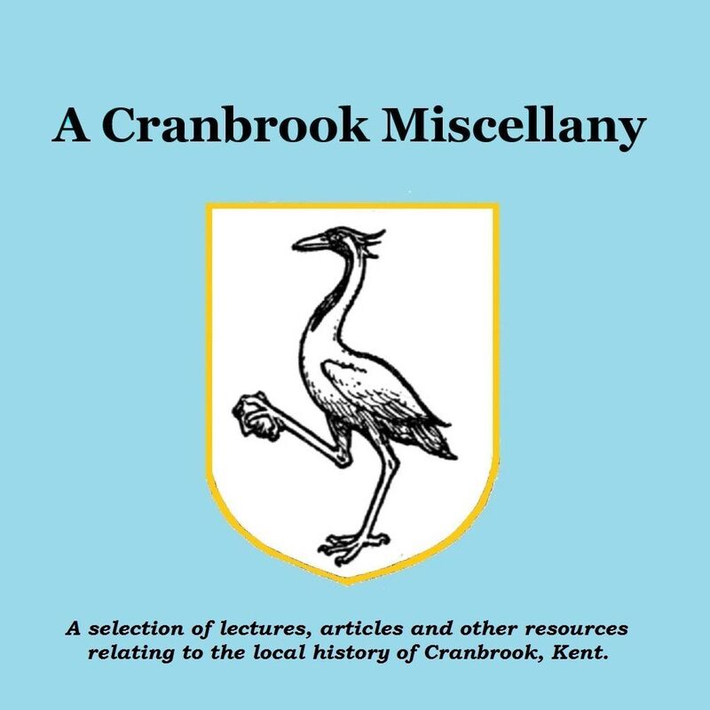 A Cranbrook Miscellany: A selection of lectures, articles and other resources relating to the local history of Cranbrook, Kent.