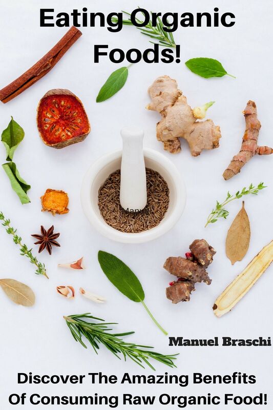 Eating Organic Foods: Discover The Amazing Benefits Of Consuming Raw Organic Food! AAA+++