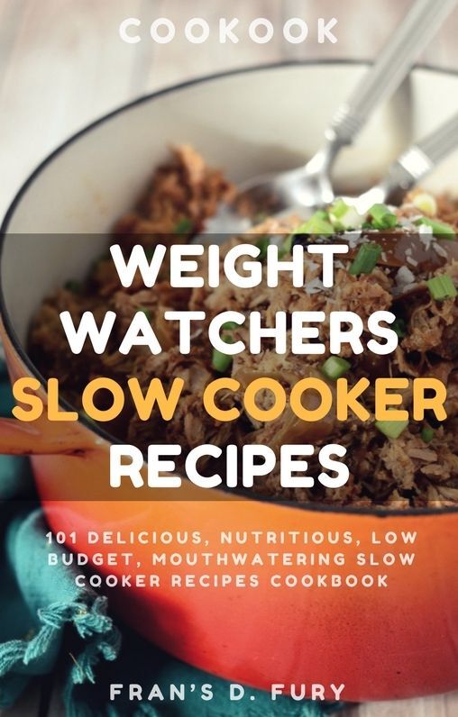 Weight Watchers Slow Cooker Recipes: 101 Delicious, Nutritious, Low Budget, Mouthwatering Slow Cooker Recipes Cookbook