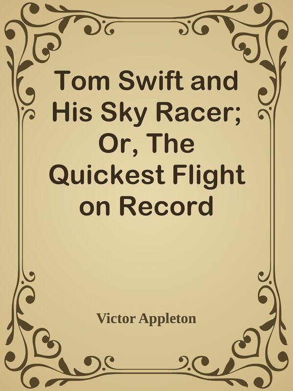 Tom Swift and His Sky Racer; Or, The Quickest Flight on Record
