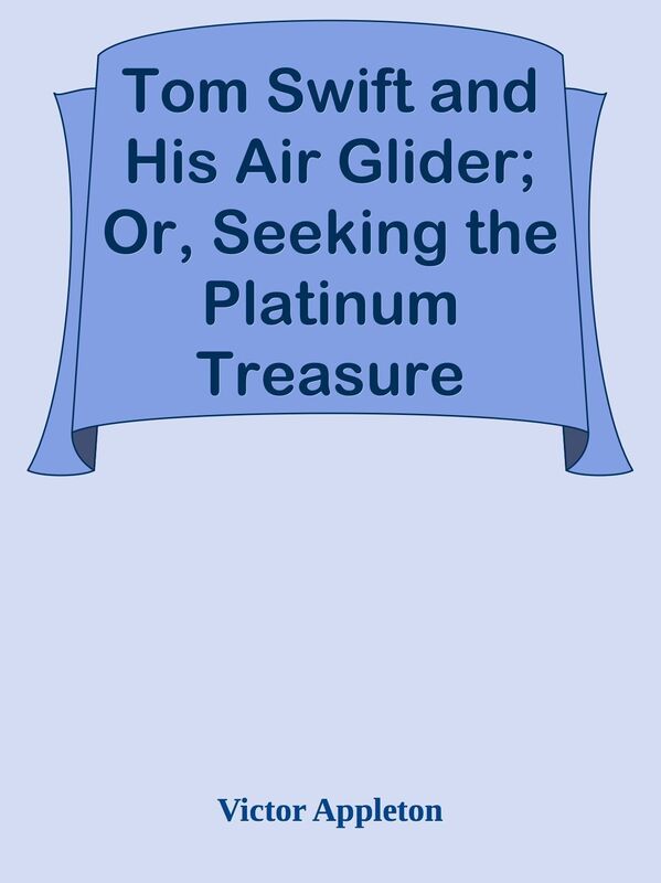 Tom Swift and His Air Glider; Or, Seeking the Platinum Treasure